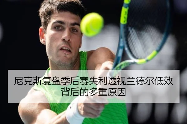 尼克斯复盘季后赛失利透视兰德尔低效背后的多重原因